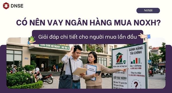 Vay Ngân Hàng Mua Nhà Ở Xã Hội (NOXH): Được Hay Mất? Tấm Bản Đồ Dành Cho Người Mua Lần Đầu